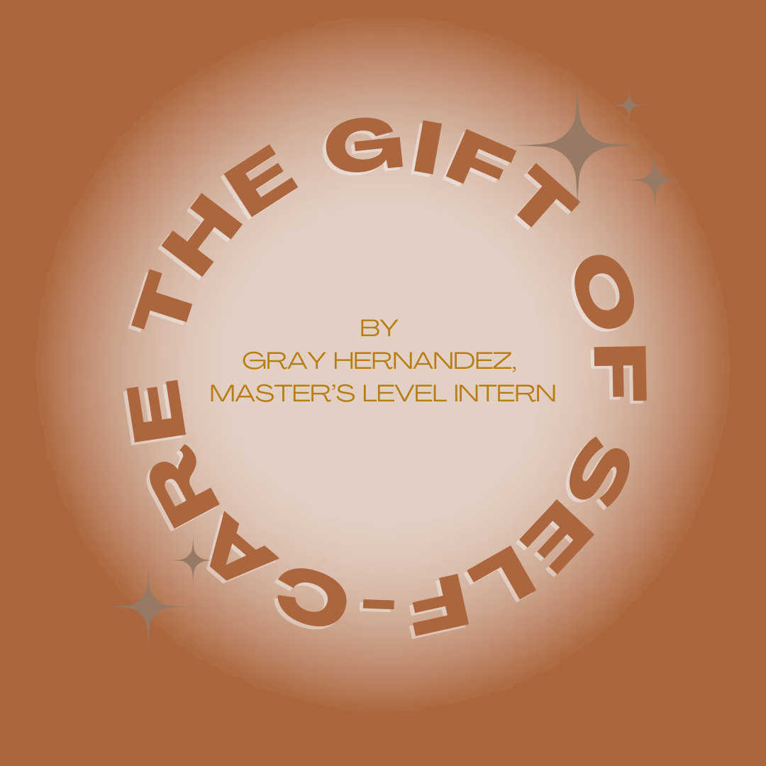 The Gift of Self-Care, A blog by Gray Hernandez, Master's Level Intern