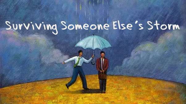 Surviving someone else's storm