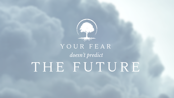 Your fear doesn't predict your future
